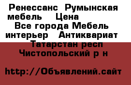 Ренессанс .Румынская мебель. › Цена ­ 300 000 - Все города Мебель, интерьер » Антиквариат   . Татарстан респ.,Чистопольский р-н
